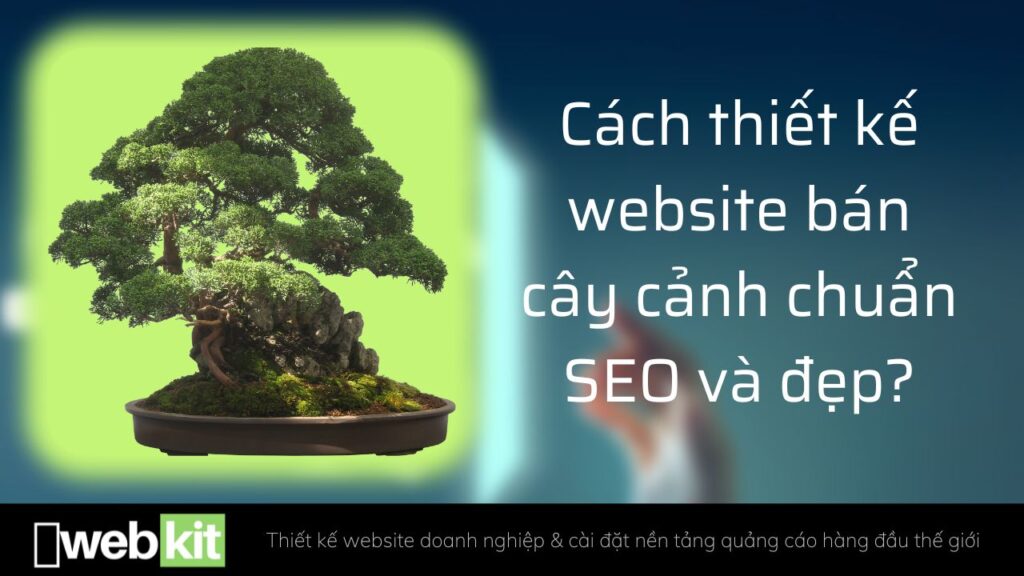 Cách thiết kế website bán cây cảnh chuẩn SEO và đẹp?