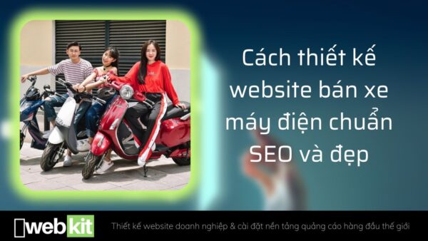 Cách thiết kế website bán xe máy điện chuẩn SEO và đẹp